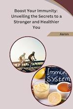 Boost Your Immunity: Unveiling the Secrets to a Stronger and Healthier You 