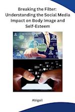 Breaking the Filter: Understanding the Social Media Impact on Body Image and Self-Esteem 
