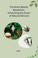 The Green Beauty Revolution: Unleashing the Power of Natural Skincare 