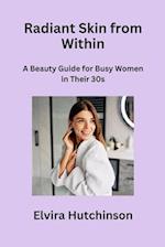 Radiant Skin from Within: A Beauty Guide for Busy Women in Their 30s 