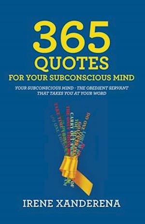 365 Quotes for Your Subconscious Mind: Your subconscious mind - The obedient servant that takes you at your word