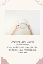 Enhancing Eating Disorder Detection with Integrated Mental Health Care for Comprehensive Wellness and Recovery 