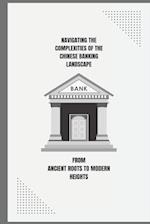 Navigating the Complexities of the Chinese Banking Landscape - From Ancient Roots to Modern Heights 