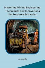 Mastering Mining Engineering Techniques and Innovations for Resource Extraction 