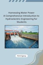 Harnessing Water Power A Comprehensive Introduction to Hydroelectric Engineering for Students 