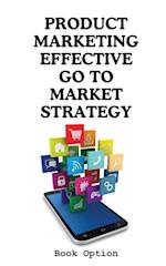 Product Marketing: Effective Go To Market Strategy 