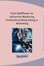 From Wallflower to Influencer Mastering Professional Networking in Marketing 