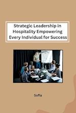 Strategic Leadership in Hospitality Empowering Every Individual for Success 