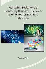 Mastering Social Media Harnessing Consumer Behavior and Trends for Business Success 