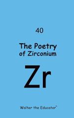 The Poetry of Zirconium 