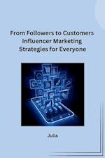 From Followers to Customers Influencer Marketing Strategies for Everyone 