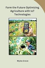 Farm the Future Optimizing Agriculture with IoT Technologies 