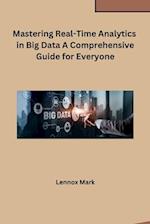 Mastering Real-Time Analytics in Big Data A Comprehensive Guide for Everyone 