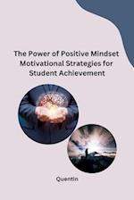The Power of Positive Mindset Motivational Strategies for Student Achievement 