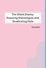 The Silent Enemy Exposing Stereotypes and Eradicating Hate 