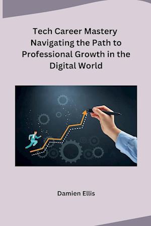 Tech Career Mastery Navigating the Path to Professional Growth in the Digital World