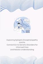 Exploring Epileptic Encephalopathy and Its Connection to Genetic Disorders for Informed Care and Holistic Understanding