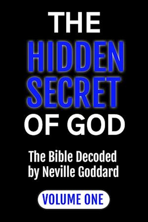 The Hidden Secret of God the Bible Decoded by Neville Goddard