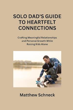 SOLO DAD'S GUIDE TO HEARTFELT CONNECTIONS