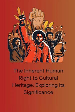 The Inherent Human Right to Cultural Heritage, Exploring its Significance