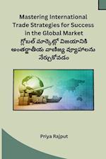 Mastering International Trade Strategies for Success in the Global Market