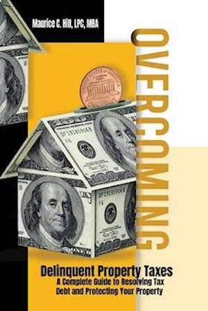 Overcoming Delinquent Property Taxes A Complete Guide to Resolving Tax Debt and Protecting Your Property