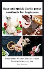 Easy and quick Garlic press cookbook for beginners