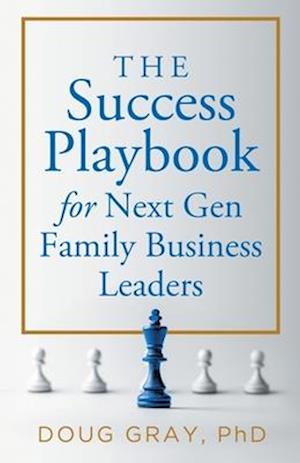 The Success Playbook for Next Gen Family Business Leaders Book #1 in the Next Gen Family Business Leadership Series