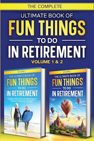 The Complete Ultimate Book of Fun Things to Do in Retirement
