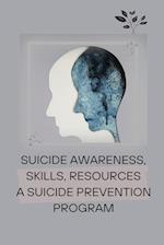 SUICIDE AWARENESS, SKILLS, RESOURCES A SUICIDE PREVENTION PROGRAM