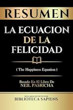 Resumen - La Ecuacion De La Felicidad (The Happiness Equation) - Basado En El Libro De Neil Pasricha