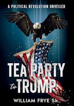 Tea Party to Trump- A Political Revolution Unveiled