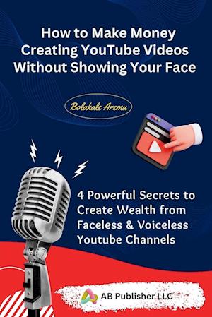 How to Make Money Creating YouTube Videos Without Showing Your Face