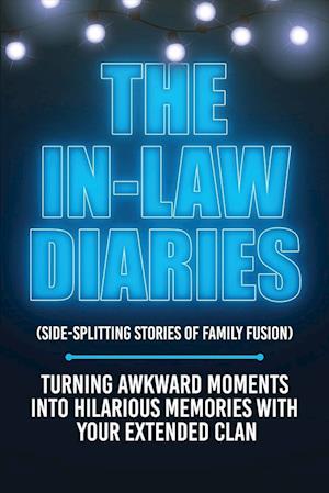The In-Law Diaries (Side-Splitting Stories of Family Fusion)