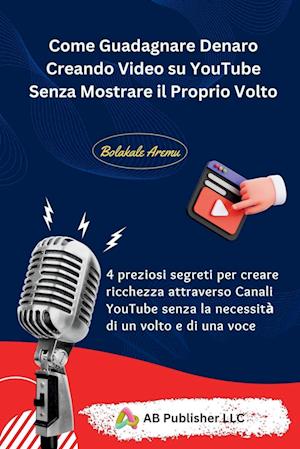 Come Guadagnare Denaro Creando Video su YouTube Senza Mostrare il Proprio Volto