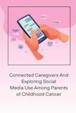 Connected Caregivers And Exploring Social Media Use Among Parents of Childhood Cancer