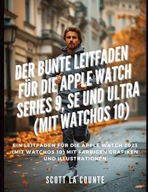 Der Bunte Leitfaden Für Die Apple Watch Series 9, Se Und Ultra (Mit Watchos 10)