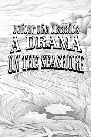 Honoré de Balzac's A Drama on the Seashore [Premium Deluxe Exclusive Edition - Enhance a Beloved Classic Book and Create a Work of Art!]