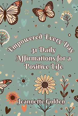 Empowered Every Day 31 Daily Affirmations for a Positive Life