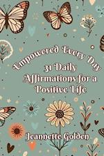 Empowered Every Day 31 Daily Affirmations for a Positive Life
