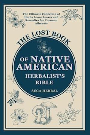 The Lost Book of Native American Herbalist's Bible