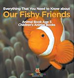 Everything That You Need to Know about Our Fishy Friends - Animal Book Age 5 | Children's Animal Books