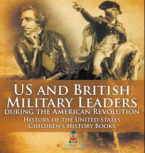 US and British Military Leaders during the American Revolution - History of the United States | Children's History Books