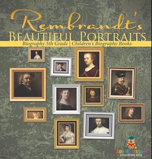 Rembrandt's Beautiful Portraits - Biography 5th Grade | Children's Biography Books