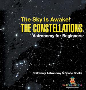 The Sky Is Awake! The Constellations - Astronomy for Beginners | Children's Astronomy & Space Books