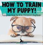 How To Train My Puppy! | Puppy Care Book for Kids | Children's Dog Books