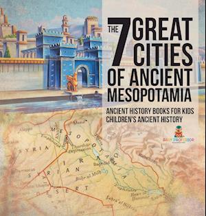 The 7 Great Cities of Ancient Mesopotamia - Ancient History Books for Kids | Children's Ancient History