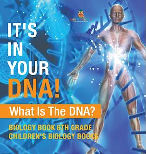 It's In Your DNA! What Is DNA? - Biology Book 6th Grade | Children's Biology Books