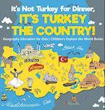 It's Not Turkey for Dinner, It's Turkey the Country! Geography Education for Kids | Children's Explore the World Books