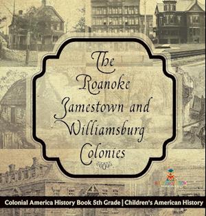 The Roanoke, Jamestown and Williamsburg Colonies - Colonial America History Book 5th Grade | Children's American History